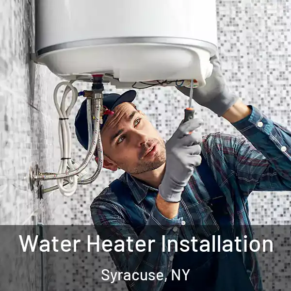  Water Heater Installation Syracuse, NY